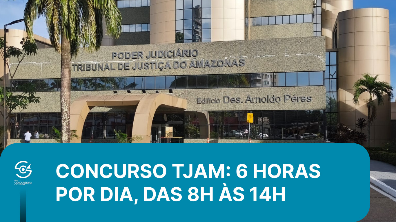 Concurso TJ-AM 2027: Jornada de 6h, das 8h às 14h