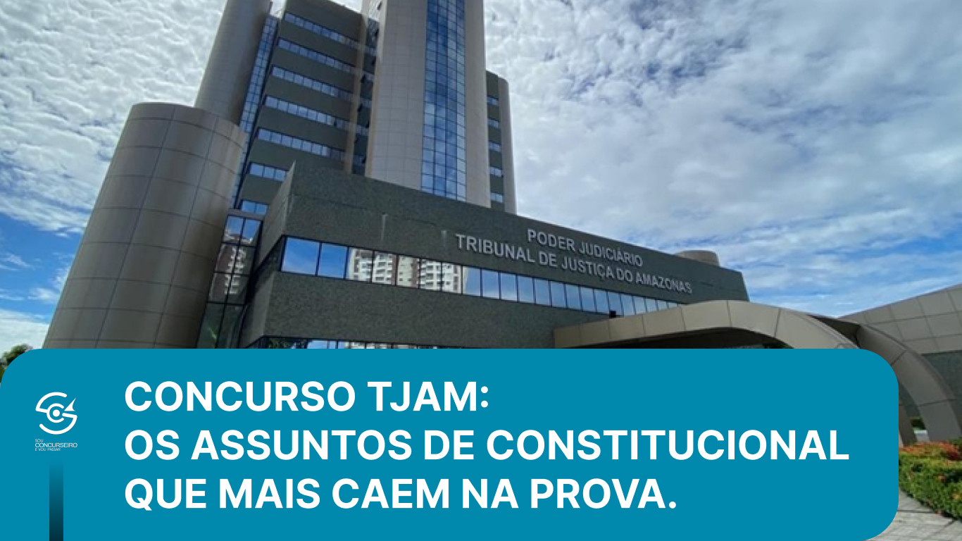 TJ-AM: os assuntos de Constitucional que mais caem na prova